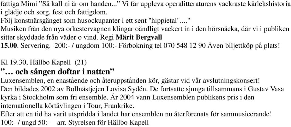 Regi Märit Bergvall 15.00. Servering. 200:- / ungdom 100:- Förbokning tel 070 548 12 90 Även biljettköp på plats! Kl 19.