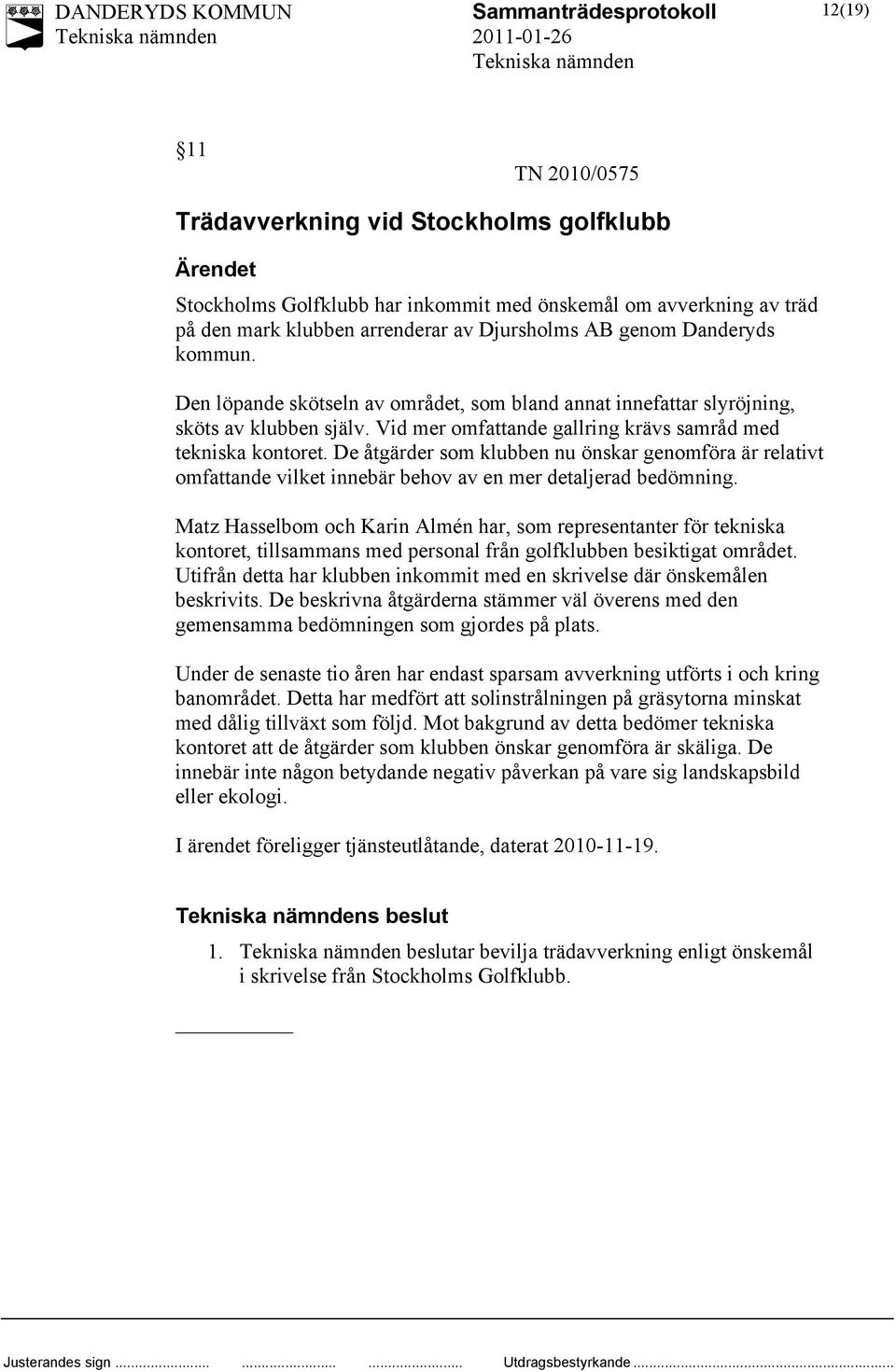 De åtgärder som klubben nu önskar genomföra är relativt omfattande vilket innebär behov av en mer detaljerad bedömning.