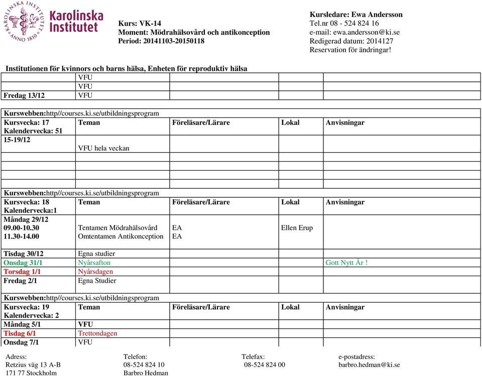 00 Tentamen Mödrahälsovård Omtentamen Antikonception Tisdag 30/12 Egna studier Onsdag 31/1 Nyårsafton Gott Nytt År!