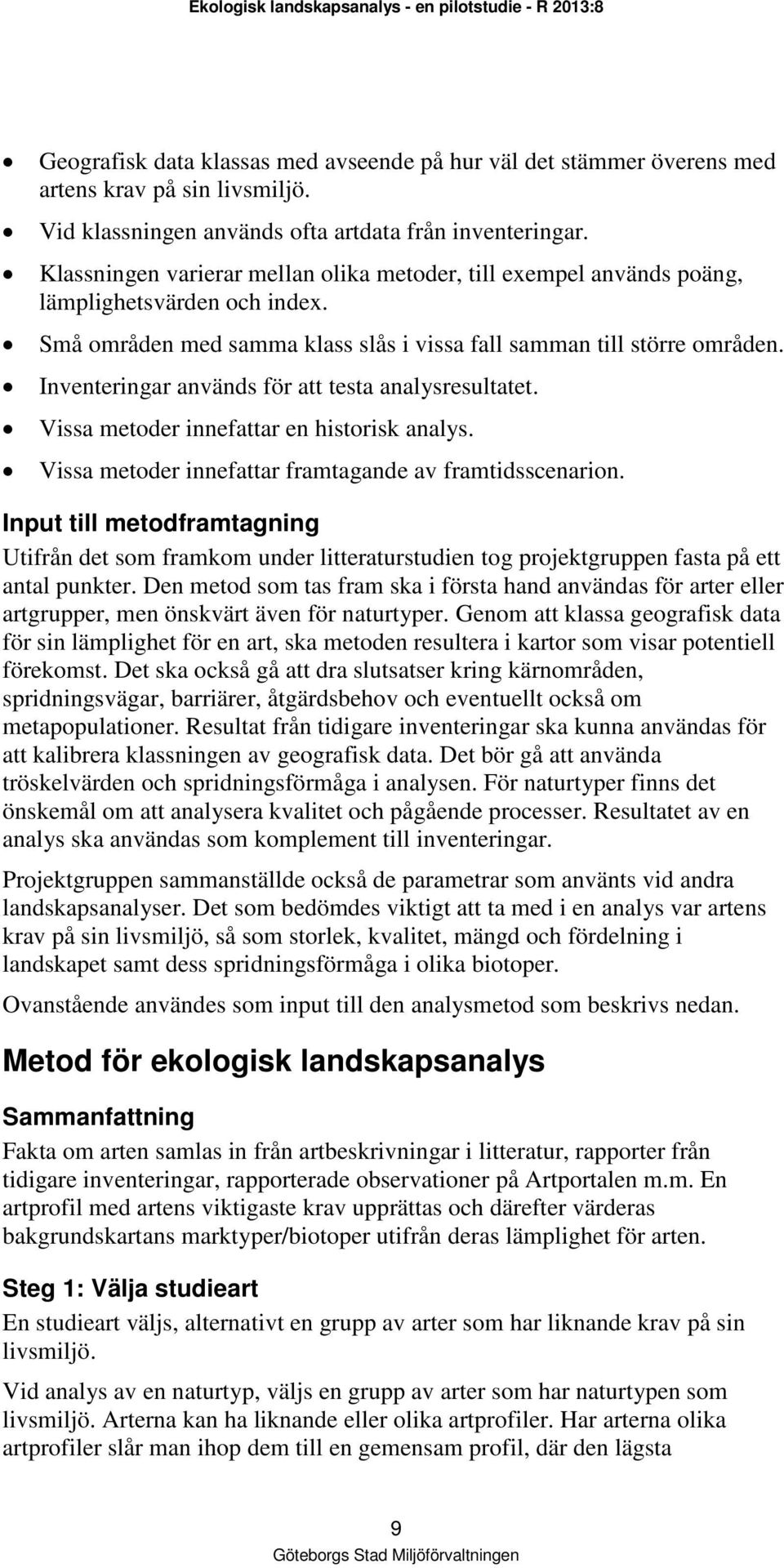 Små områden med samma klass slås i vissa fall samman till större områden. Inventeringar används för att testa analysresultatet. Vissa metoder innefattar en historisk analys.