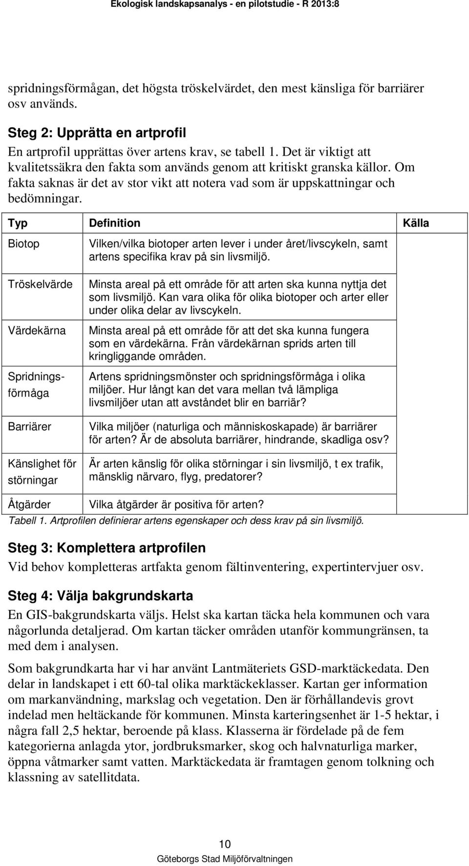 Om fakta saknas är det av stor vikt att notera vad som är uppskattningar och bedömningar.