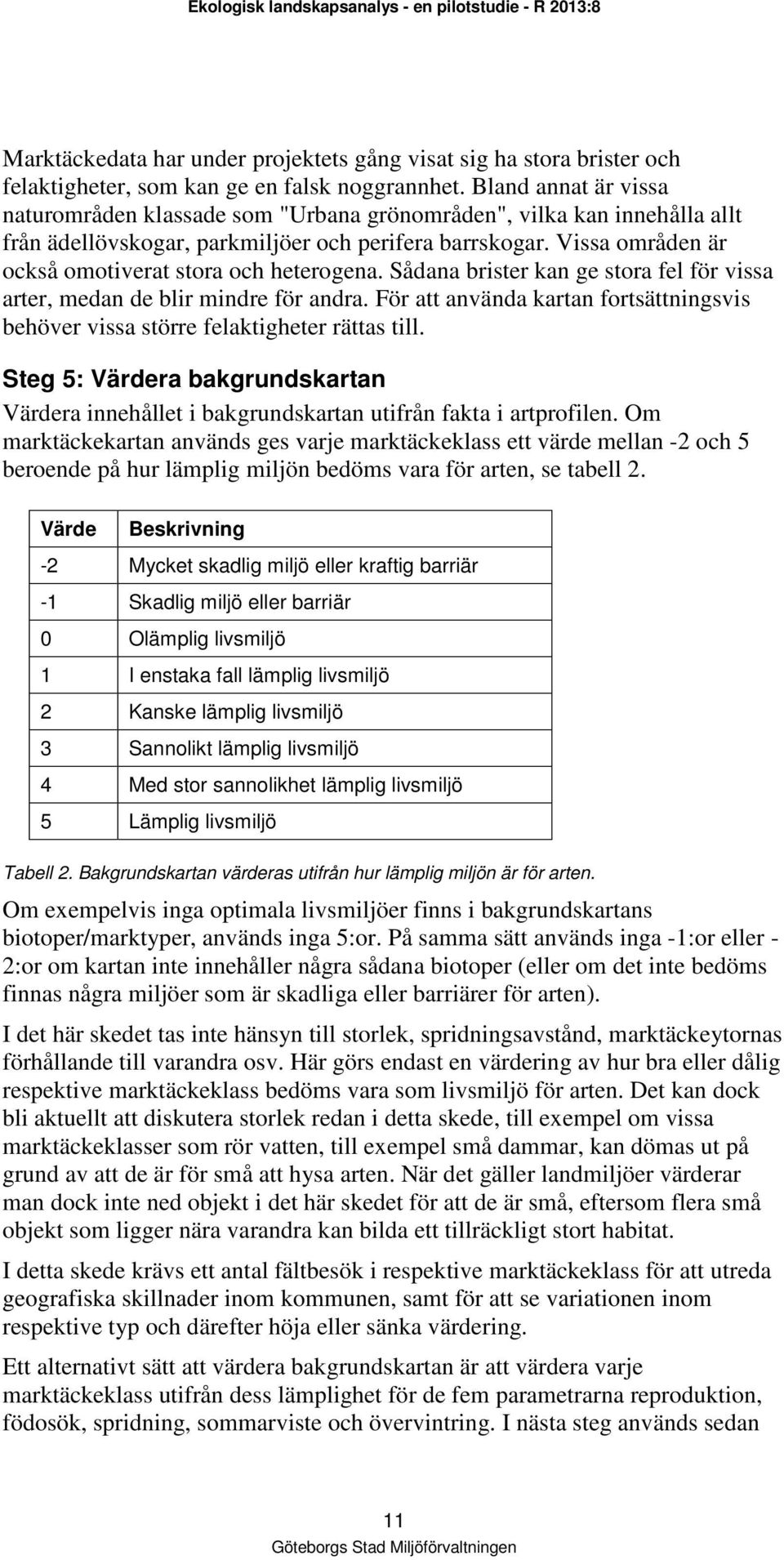 Vissa områden är också omotiverat stora och heterogena. Sådana brister kan ge stora fel för vissa arter, medan de blir mindre för andra.
