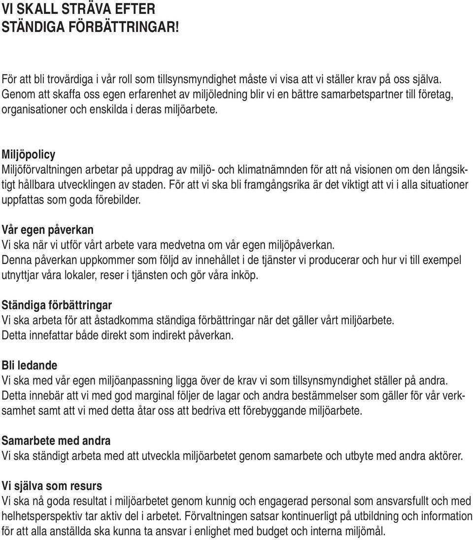 Miljöpolicy Miljöförvaltningen arbetar på uppdrag av miljö- och klimatnämnden för att nå visionen om den långsiktigt hållbara utvecklingen av staden.