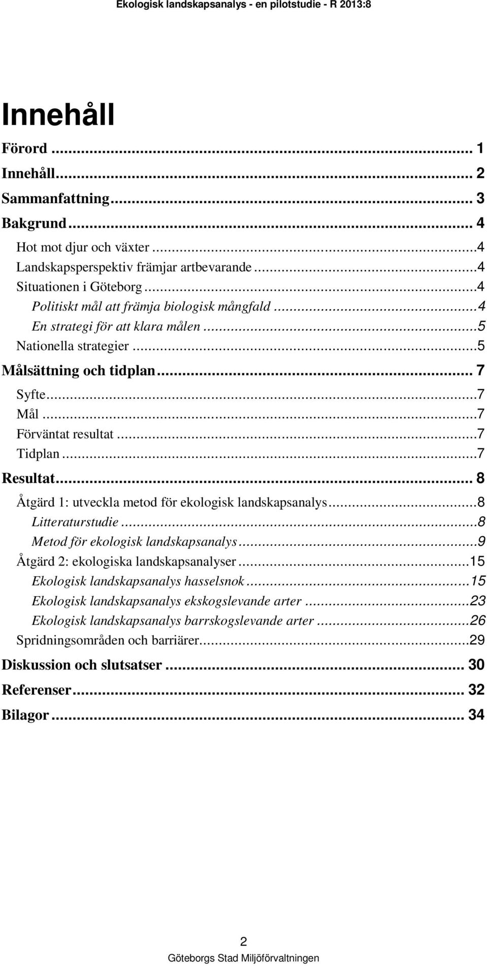 .. 7 Förväntat resultat... 7 Tidplan... 7 Resultat... 8 Åtgärd 1: utveckla metod för ekologisk landskapsanalys... 8 Litteraturstudie... 8 Metod för ekologisk landskapsanalys.