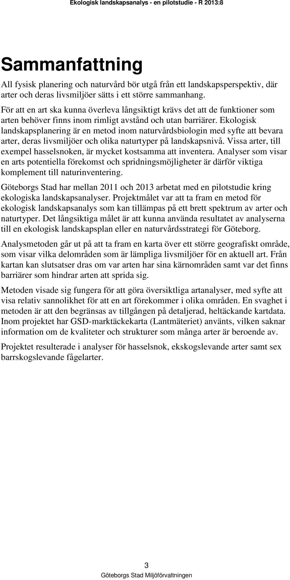 Ekologisk landskapsplanering är en metod inom naturvårdsbiologin med syfte att bevara arter, deras livsmiljöer och olika naturtyper på landskapsnivå.