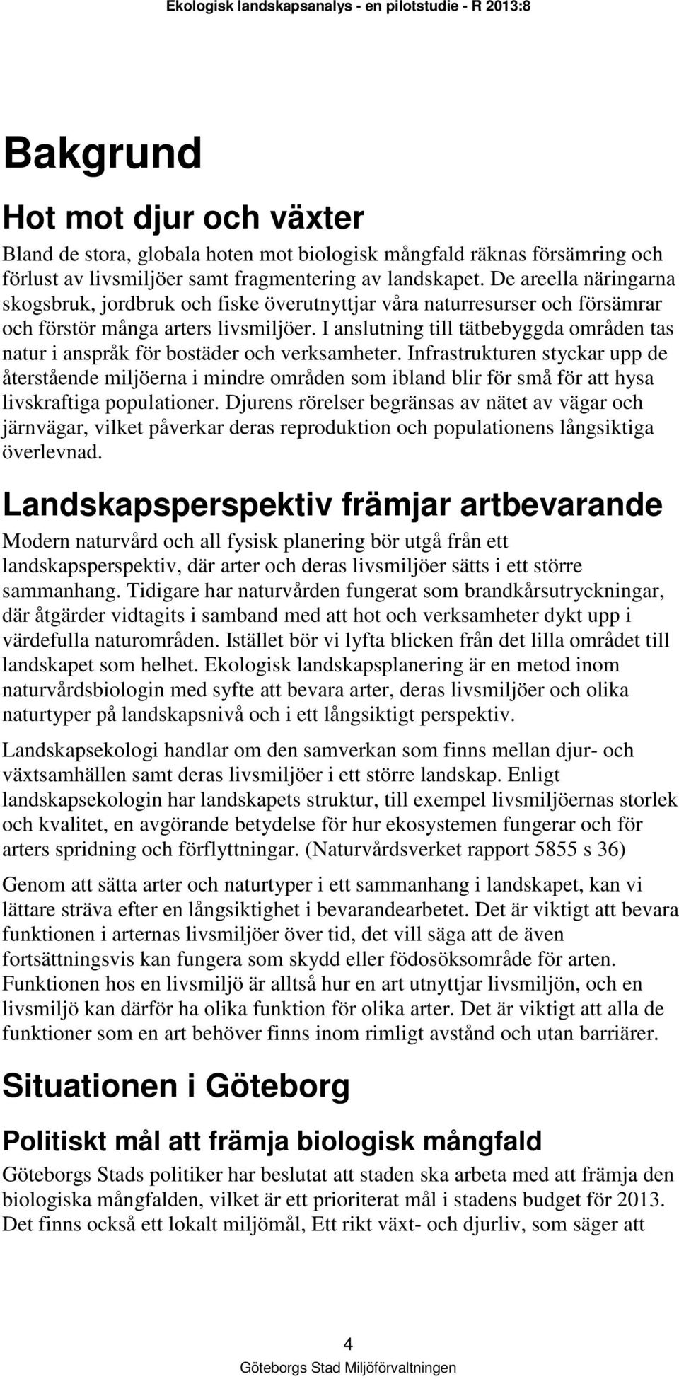 I anslutning till tätbebyggda områden tas natur i anspråk för bostäder och verksamheter.