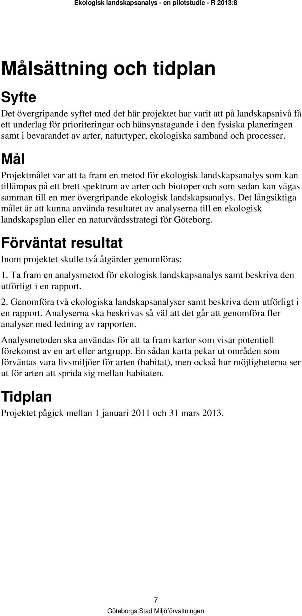 Mål Projektmålet var att ta fram en metod för ekologisk landskapsanalys som kan tillämpas på ett brett spektrum av arter och biotoper och som sedan kan vägas samman till en mer övergripande ekologisk