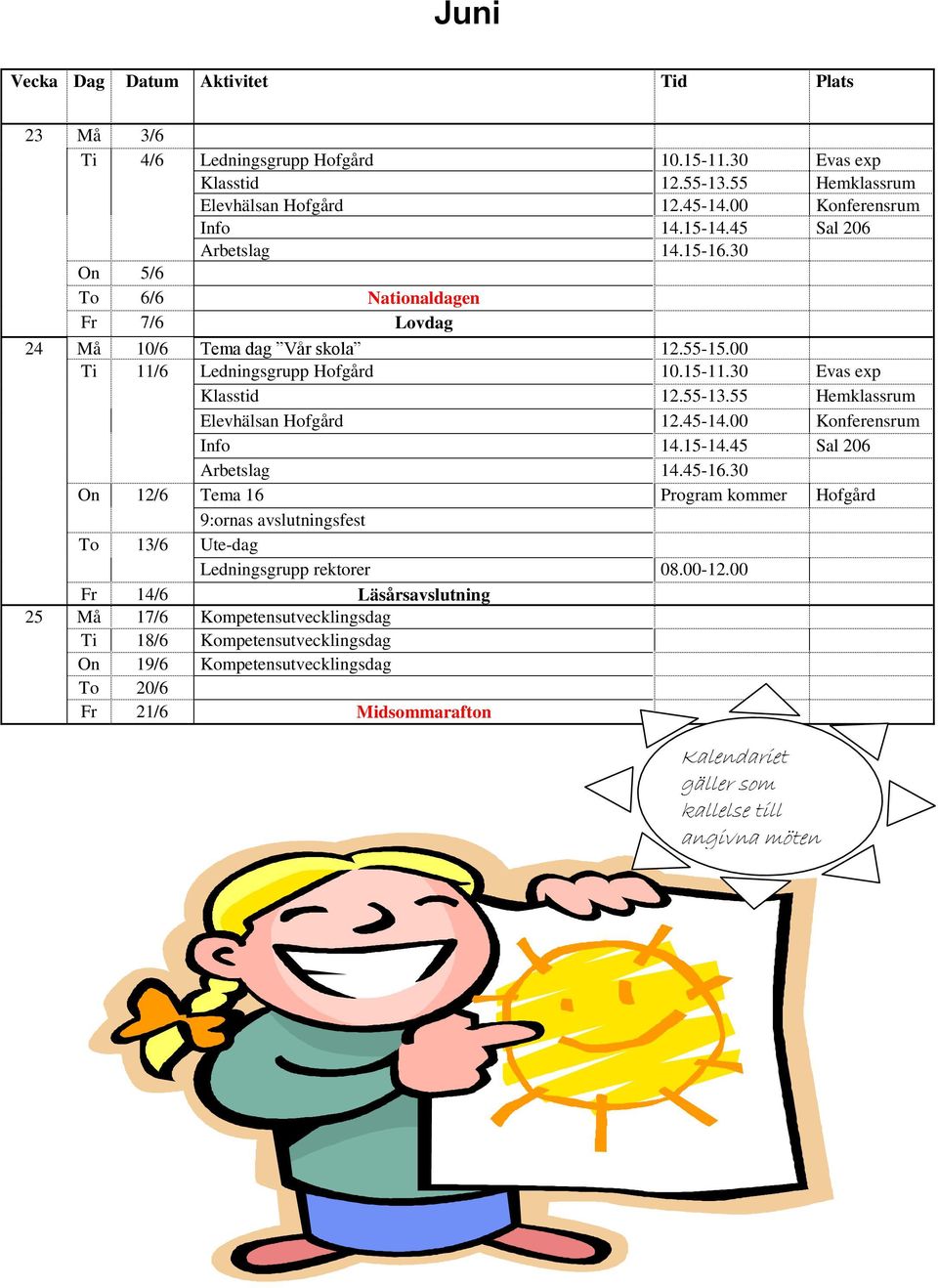 00 Ti 11/6 On 12/6 Tema 16 Program kommer Hofgård 9:ornas avslutningsfest To 13/6 Ute-dag Ledningsgrupp rektorer