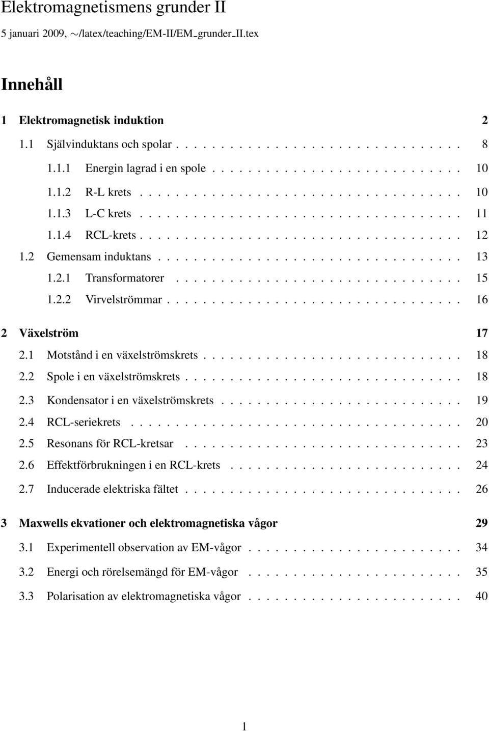 2 Gemensam induktans.................................. 13 1.2.1 Transformatorer................................ 15 1.2.2 Virvelströmmar................................. 16 2 Växelström 17 2.