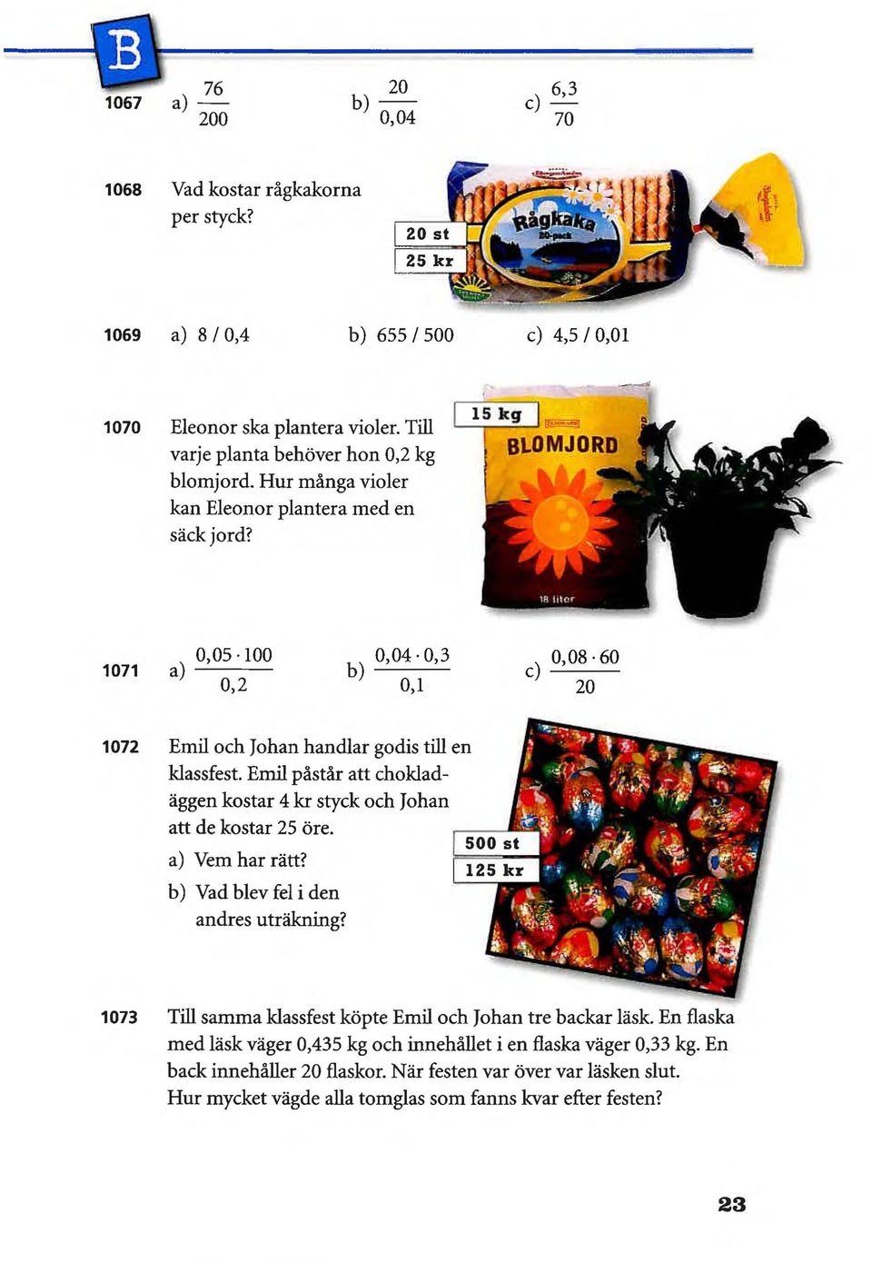 Emil påstår att chokladäggen kostar 4 kr styck och Johan att de kostar 25 öre. 500 a) Vem har rätt? b) Vad blev fel i den andres uträkning?