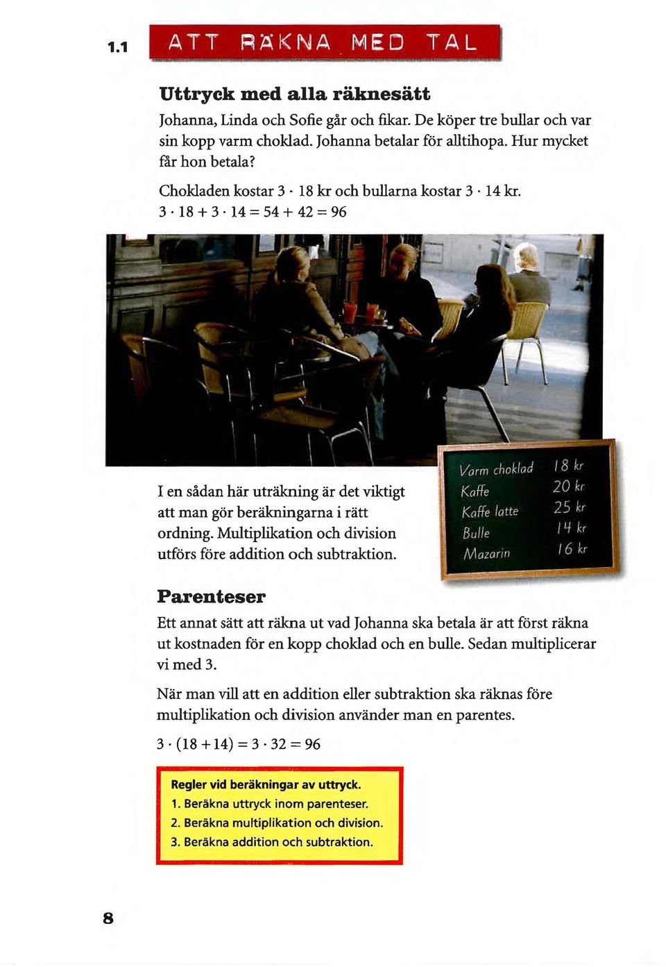 Multiplikation och division utförs före addition och subtraktion.