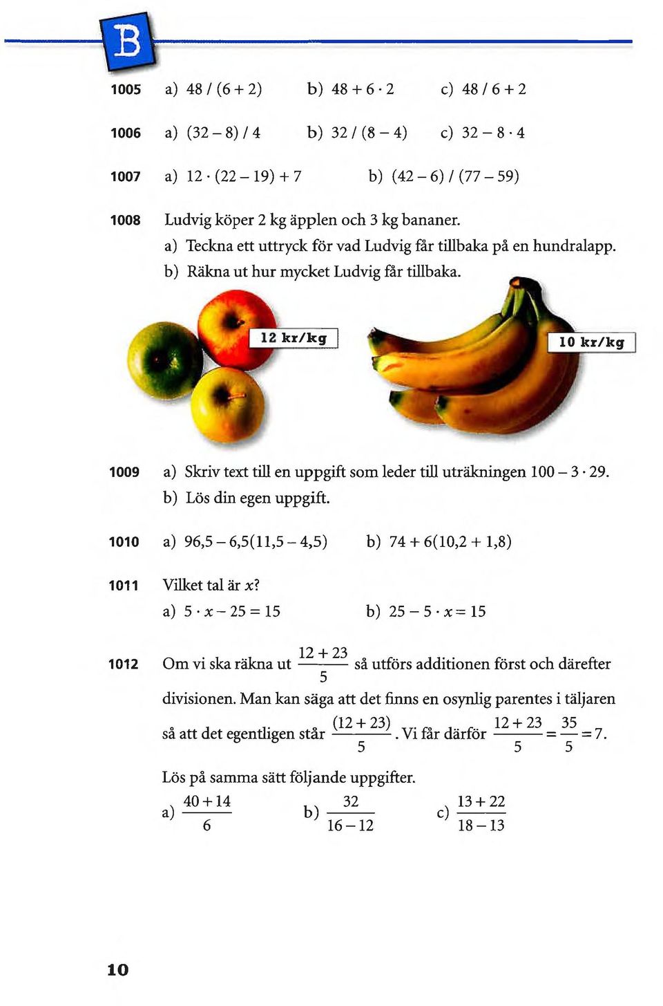 b) Lös din egen uppgift. 1010 a) 96,5 6,5(11,5 4,5) b) 74 + 6(10,2 + 1,8) 1011 Vilket tal är x?
