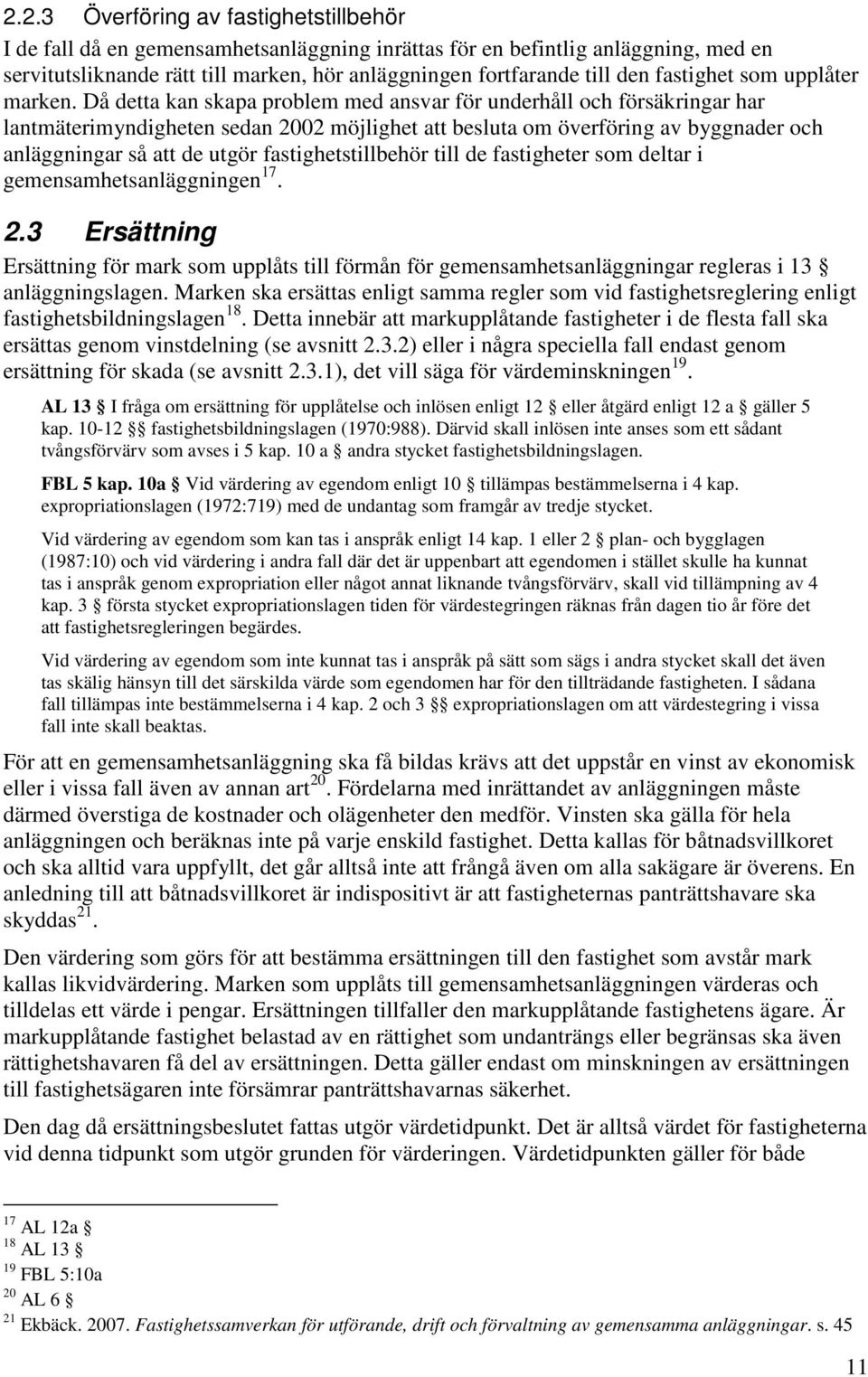 Då detta kan skapa problem med ansvar för underhåll och försäkringar har lantmäterimyndigheten sedan 2002 möjlighet att besluta om överföring av byggnader och anläggningar så att de utgör