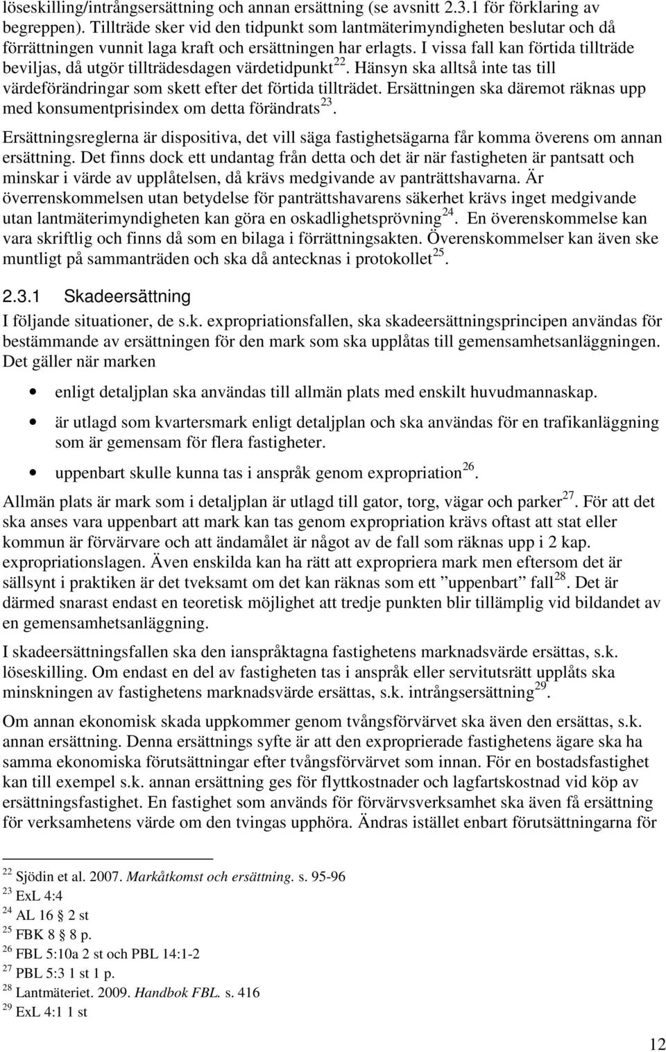 I vissa fall kan förtida tillträde beviljas, då utgör tillträdesdagen värdetidpunkt 22. Hänsyn ska alltså inte tas till värdeförändringar som skett efter det förtida tillträdet.