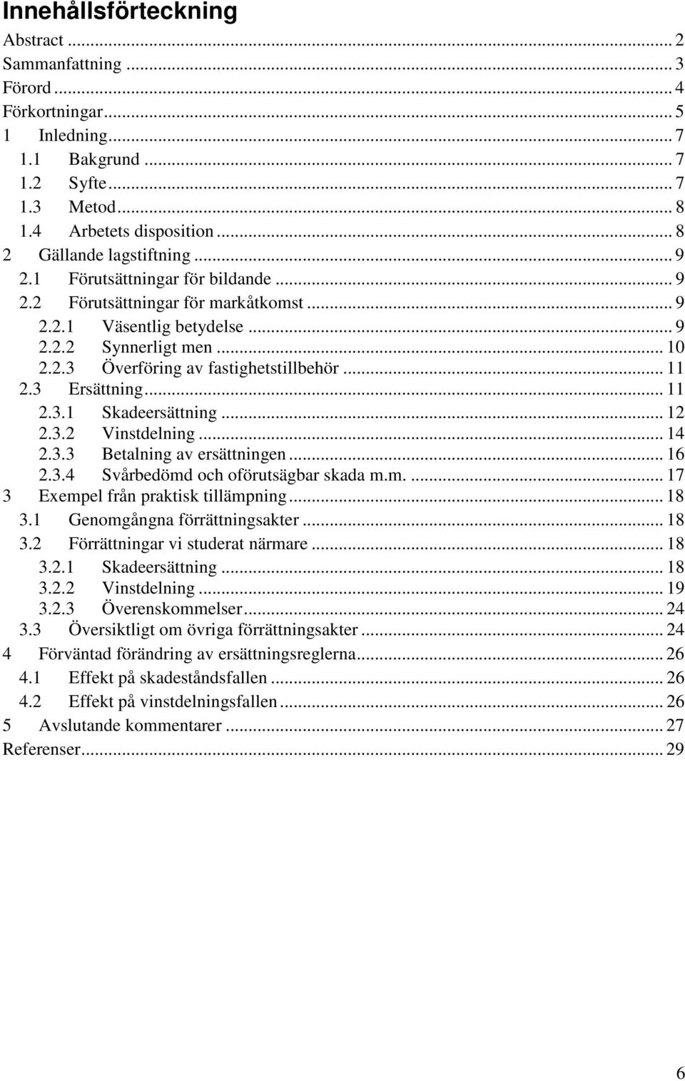 .. 11 2.3 Ersättning... 11 2.3.1 Skadeersättning... 12 2.3.2 Vinstdelning... 14 2.3.3 Betalning av ersättningen... 16 2.3.4 Svårbedömd och oförutsägbar skada m.m.... 17 3 Exempel från praktisk tillämpning.