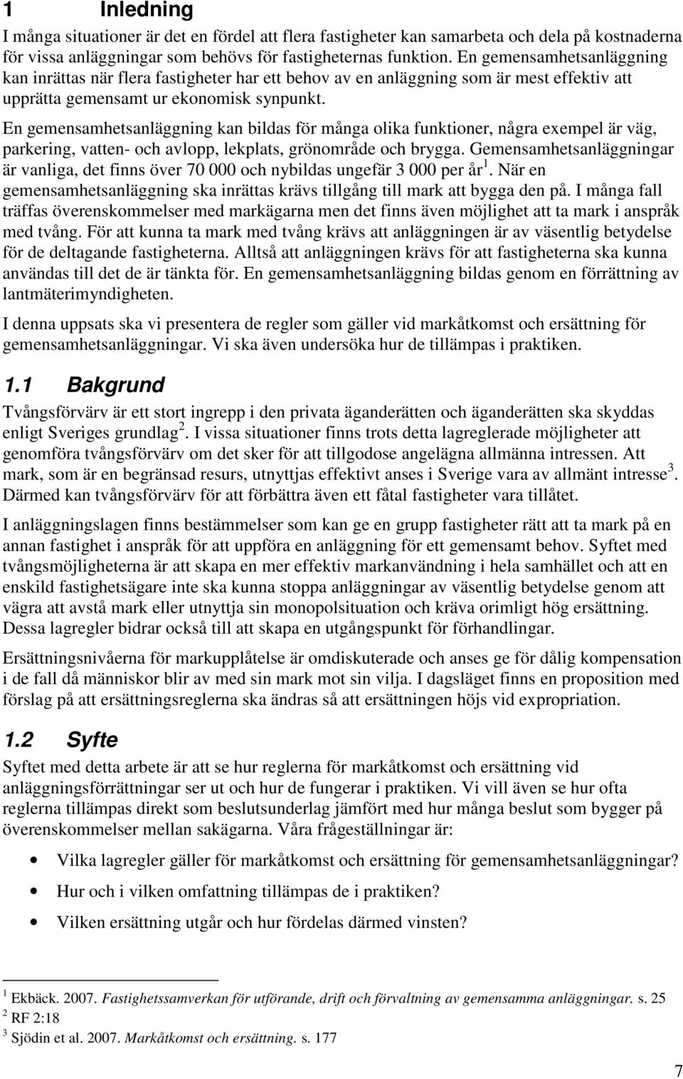 En gemensamhetsanläggning kan bildas för många olika funktioner, några exempel är väg, parkering, vatten- och avlopp, lekplats, grönområde och brygga.