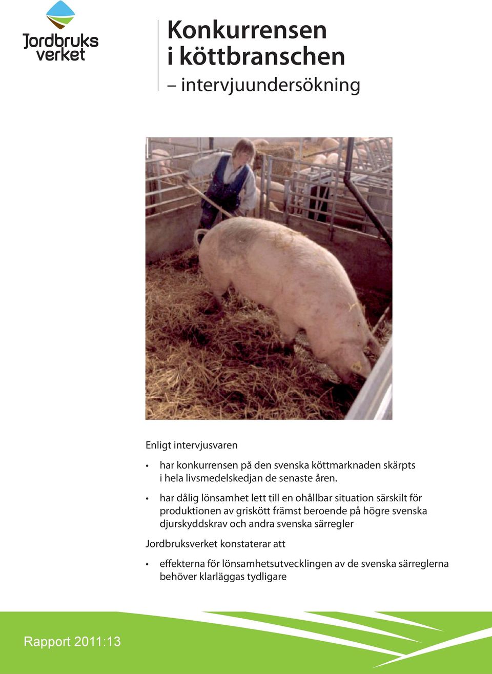 har dålig lönsamhet lett till en ohållbar situation särskilt för produktionen av griskött främst beroende på högre