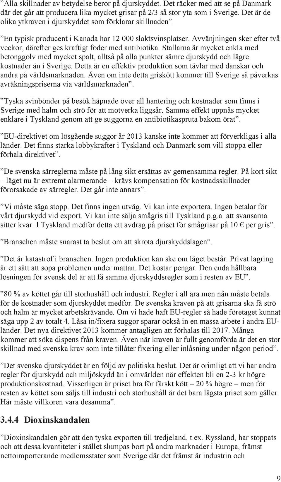 Avvänjningen sker efter två veckor, därefter ges kraftigt foder med antibiotika.