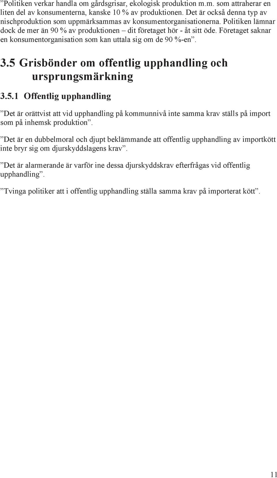 Företaget saknar en konsumentorganisation som kan uttala sig om de 90 %-en. 3.5 