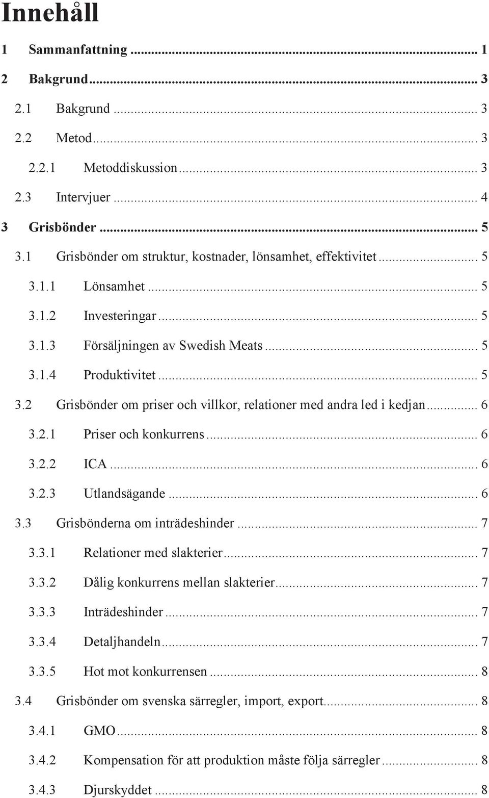 .. 6 3.2.1 Priser och konkurrens... 6 3.2.2 ICA... 6 3.2.3 Utlandsägande... 6 3.3 Grisbönderna om inträdeshinder... 7 3.3.1 Relationer med slakterier... 7 3.3.2 Dålig konkurrens mellan slakterier.