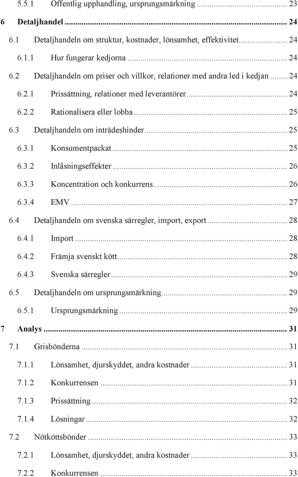 3.3 Koncentration och konkurrens... 26 6.3.4 EMV... 27 6.4 Detaljhandeln om svenska särregler, import, export... 28 6.4.1 Import... 28 6.4.2 Främja svenskt kött... 28 6.4.3 Svenska särregler... 29 6.