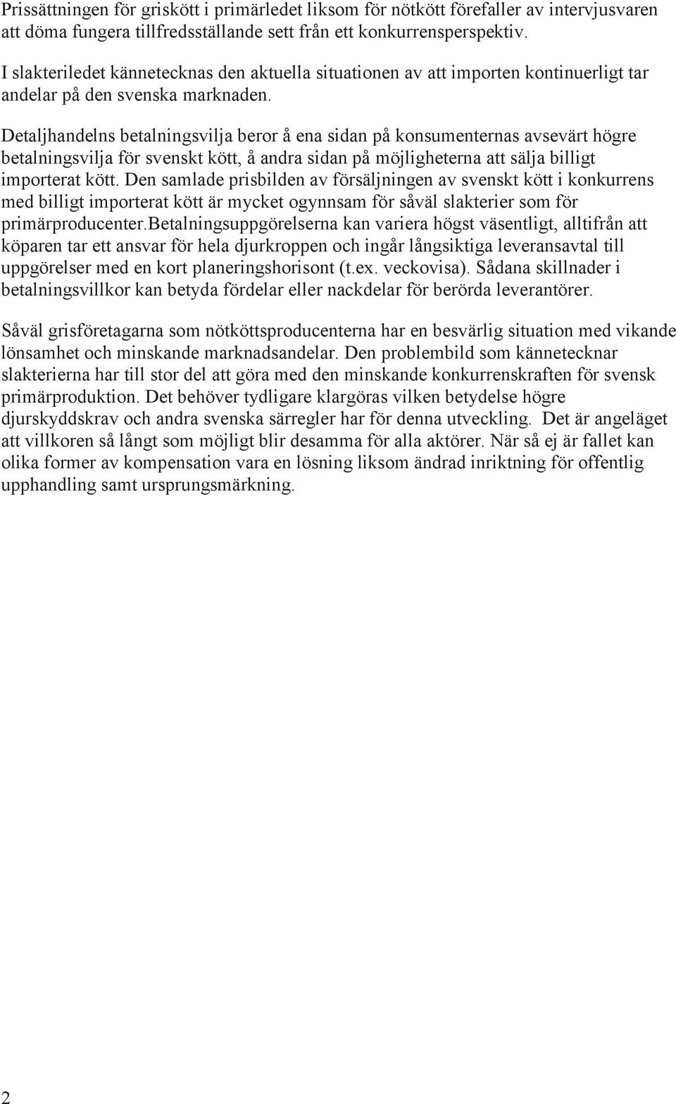 Detaljhandelns betalningsvilja beror å ena sidan på konsumenternas avsevärt högre betalningsvilja för svenskt kött, å andra sidan på möjligheterna att sälja billigt importerat kött.