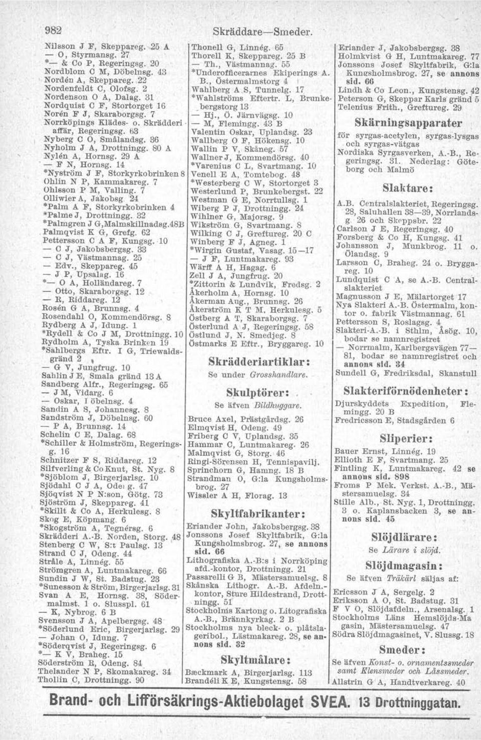 80 A Nylen A, Hornsg. 29 A. - F N, Hornsg. 14 Nyström J F, Storkyrkobrinken 8 Ohlin N P, Kammakareg. 7 Ohlsson P M, Valling. 7 Olliwier A, Jakobsg.
