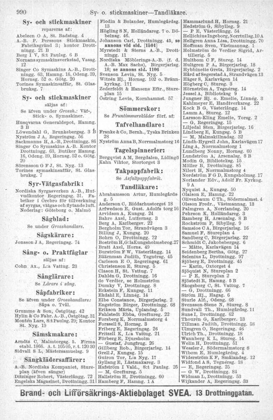 52 o. Götg. 20 Torines Symaskinsaffär, St. Glasbruksg. 7 Sy- och stickmaskiner 13.Hedström G, Sibylleg. 9 Högling S N, Holl~ndareg. 7 o. Dö- -,- P E, Västerlängg. M belnsg. 46.