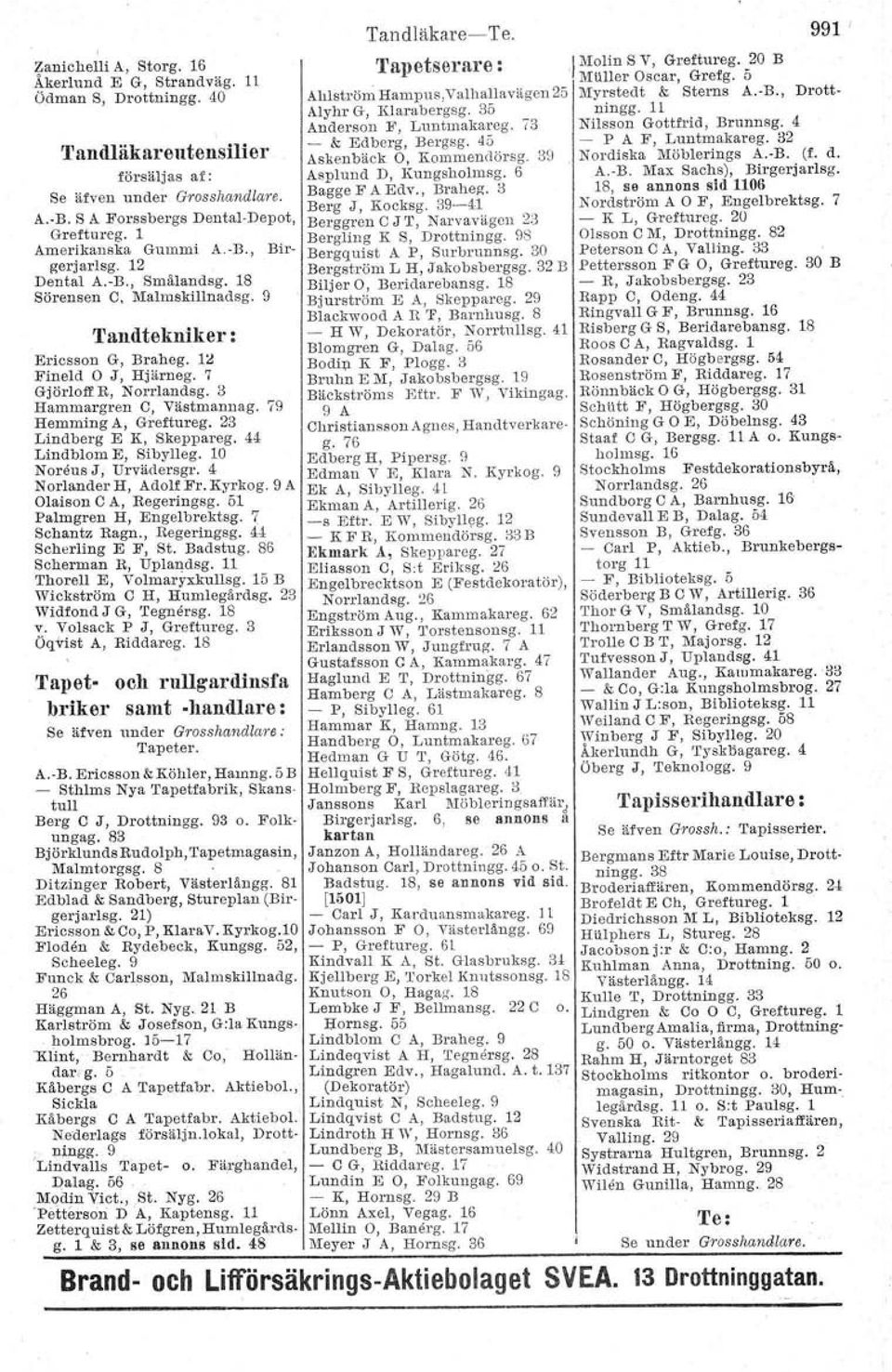 3 Hammargren O, Västmannag. 79 Hemming A, Greftureg. 23 Lindberg E K, Skeppareg. 44 Lindblom E, Sibylleg. 10 Norens J, Urvädersgr. 4 Norlander H, Adolf Fr. Kyrkog. 9 A Olaison C A, Regeringsg.
