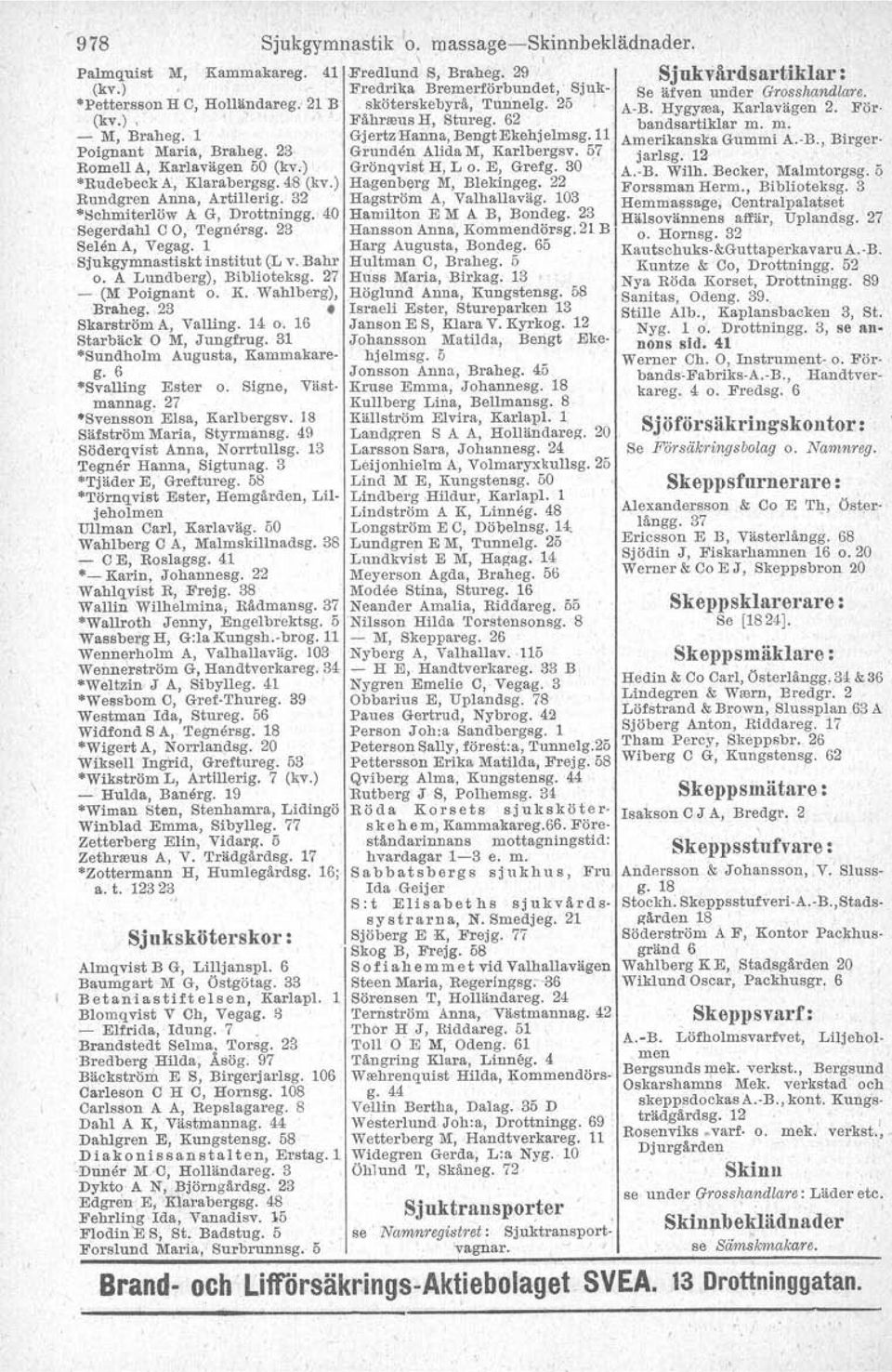 11 Amerikanska Gummi A.-B., Birger. Poignant Maria, Braheg. 23 Grunden Alida M, Karibergsv. 57 jarlsg. 12 RomelI A, Karlavägen 50 (kv.) Grönqvtst H, L o. E, Grefg. 30. A..B. Wilh. Becker, Malmtorgsg.