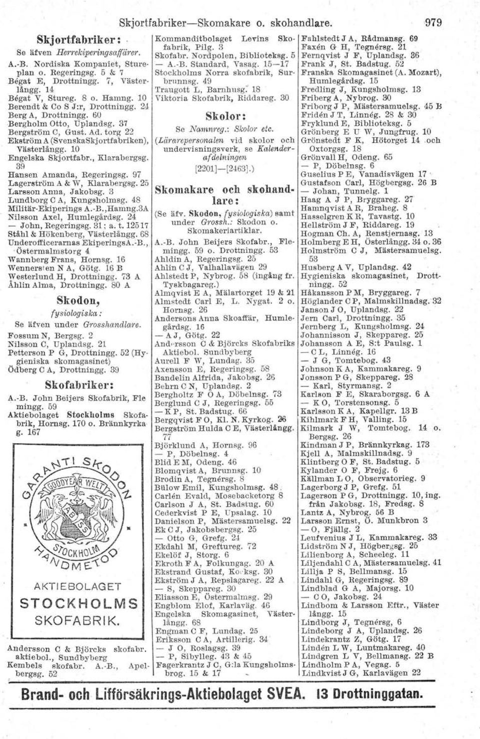5 & 7 Stockholms Norra skofabrik, Sur- Franska Skomagasinet (A. Mozart), Begat E, Drottningg. 7, Väster brunnsg. 49 Humlegårdsg. 15 långg. 14 Traugott L, Baruhusg" 18 Fredling J, Kungsholmsg.