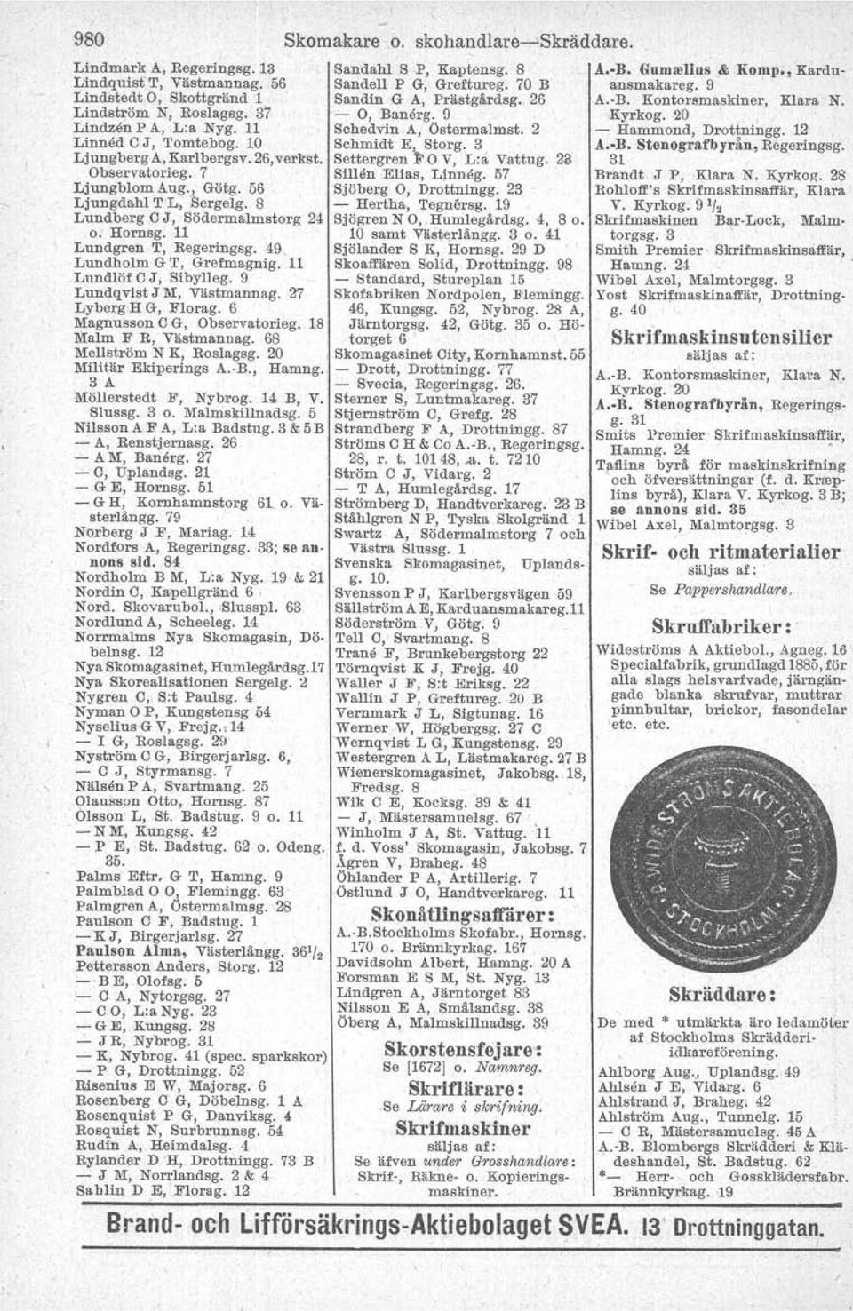 3 LjungbergA,KarJbergsv..26,verkst. Settergren j;. O V, L:" Vattug. 23 Observatorieg. 7 Sillen Elias, Linueg. 57 Ljungblom Aug. Götg. 56 Sjöberg O, Drottningg. 23 Ljungdahl T L, 1lergelg.
