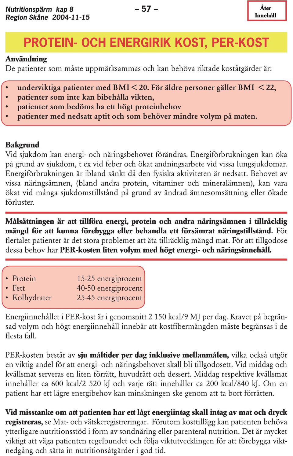 Bakgrund Vid sjukdom kan energi- och näringsbehovet förändras. Energiförbrukningen kan öka på grund av sjukdom, t ex vid feber och ökat andningsarbete vid vissa lungsjukdomar.