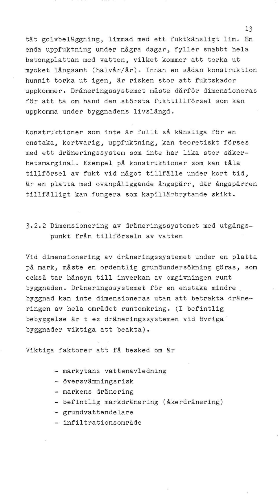 Dräneringssystemet måste därför dimensioneras för att ta om hand den största fukttillförsel som kan uppkomma under byggnadens livslängd.