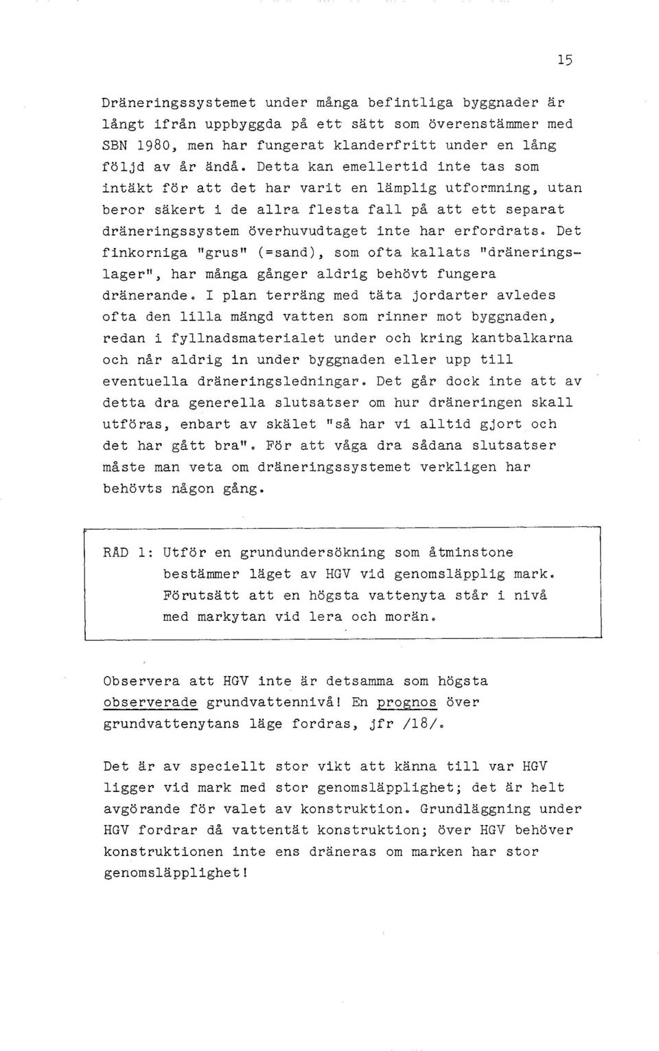 Det finkorniga "grus" (=sand), som ofta kallats "dräneringslager", har många gånger aldrig behövt fungera dränerande.