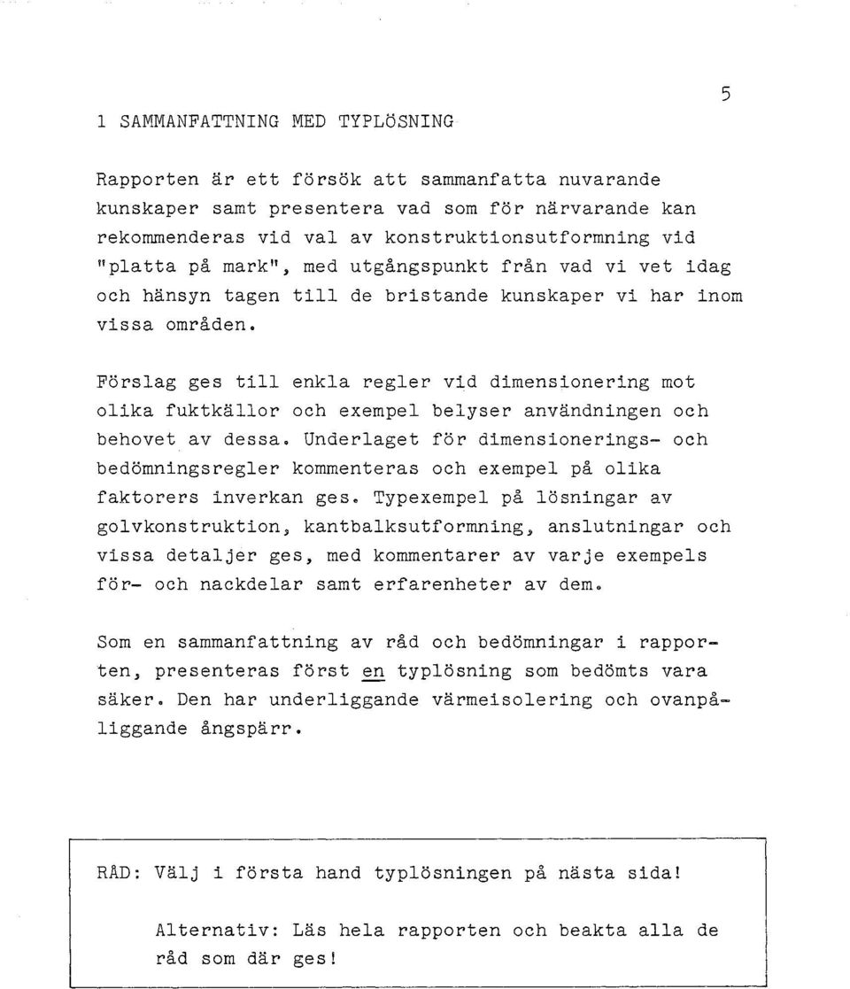 Förslag ges till enkla regler vid dimensionering mot olika fuktkällor och exempel belyser användningen och behovet av dessa.