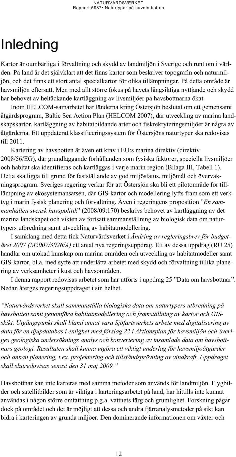 Men med allt större fokus på havets långsiktiga nyttjande och skydd har behovet av heltäckande kartläggning av livsmiljöer på havsbottnarna ökat.