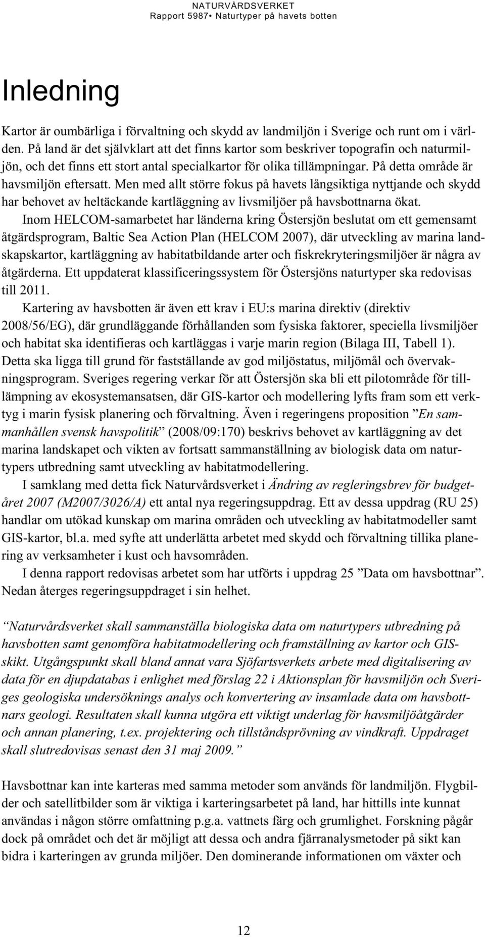 Men med allt större fokus på havets långsiktiga nyttjande och skydd har behovet av heltäckande kartläggning av livsmiljöer på havsbottnarna ökat.