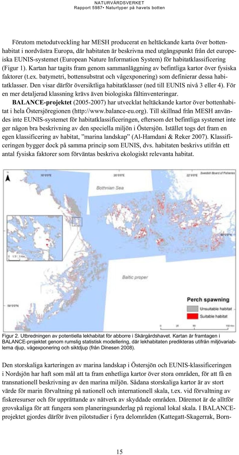 batymetri, bottensubstrat och vågexponering) som definierar dessa habitatklasser. Den visar därför översiktliga habitatklasser (ned till EUNIS nivå 3 eller 4).