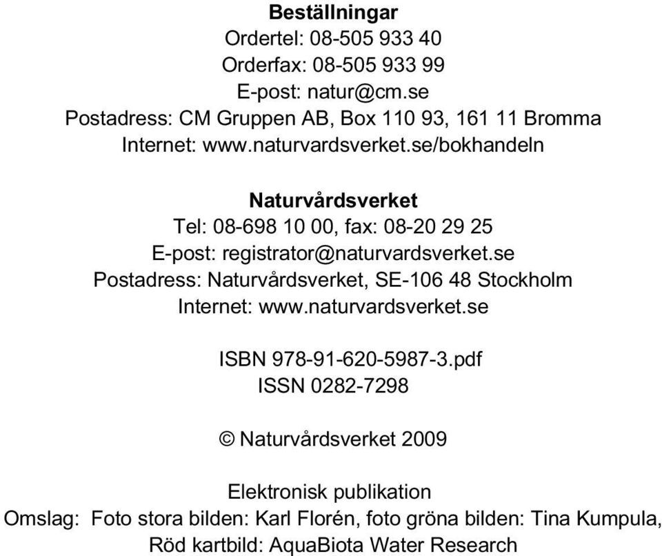 se/bokhandeln Naturvårdsverket Tel: 08-698 10 00, fax: 08-20 29 25 E-post: registrator@naturvardsverket.