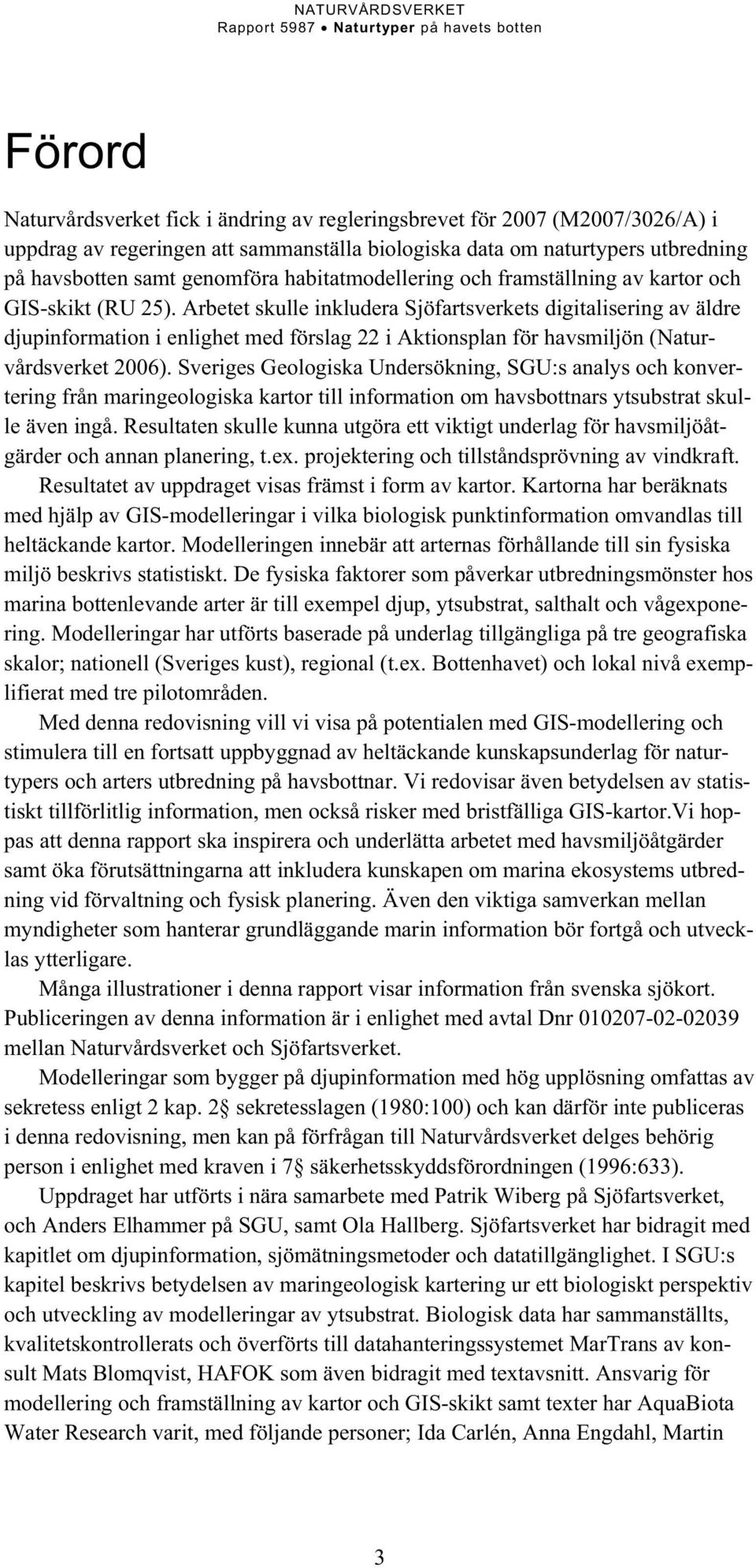 Arbetet skulle inkludera Sjöfartsverkets digitalisering av äldre djupinformation i enlighet med förslag 22 i Aktionsplan för havsmiljön (Naturvårdsverket 2006).