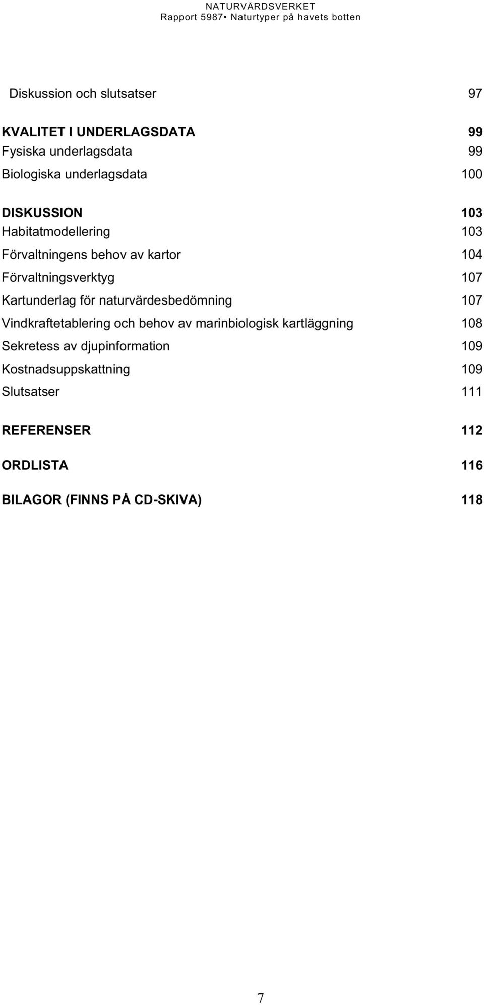 för naturvärdesbedömning 107 Vindkraftetablering och behov av marinbiologisk kartläggning 108 Sekretess av