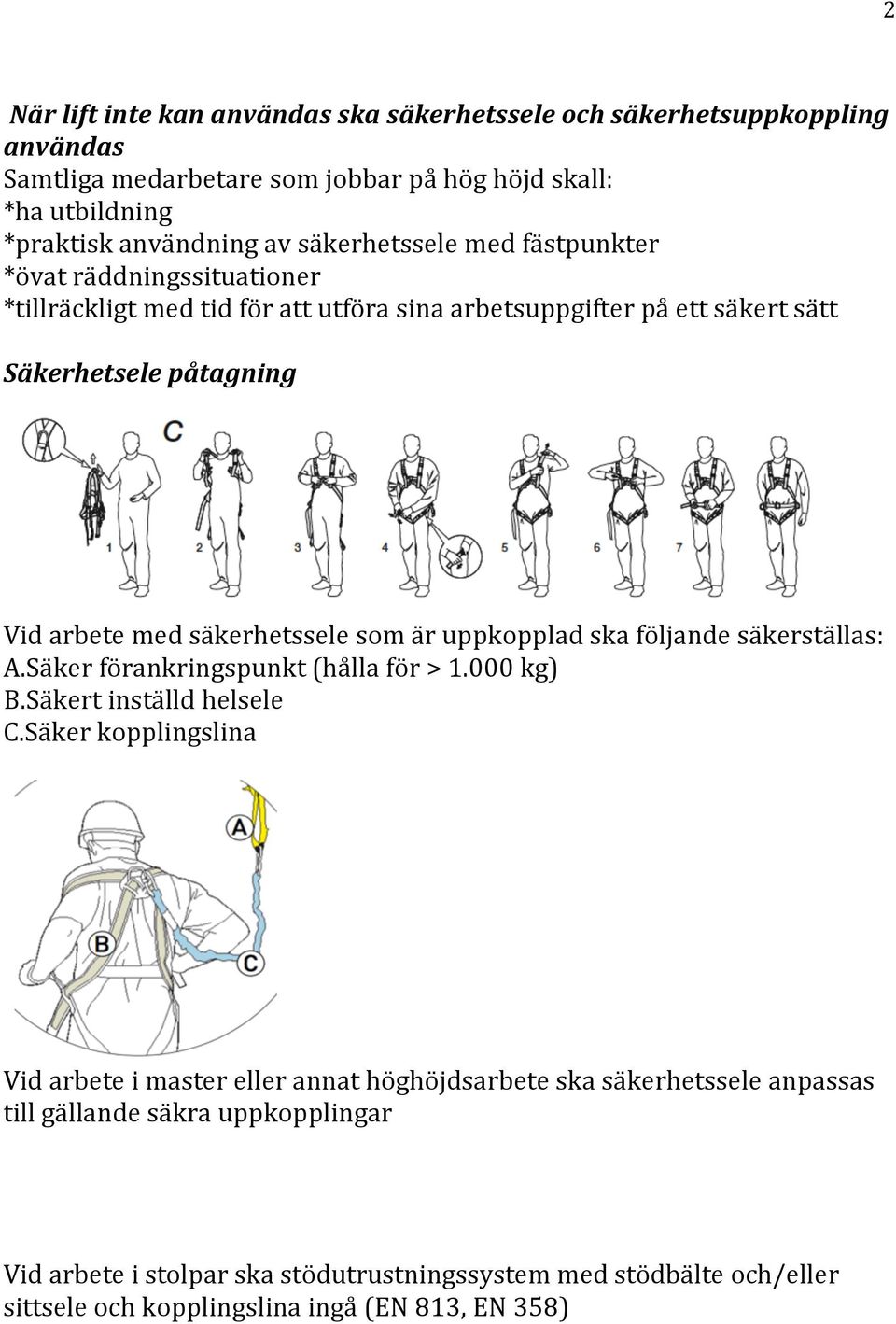 säkerhetssele som är uppkopplad ska följande säkerställas: A.Säker förankringspunkt (hålla för > 1.000 kg) B.Säkert inställd helsele C.