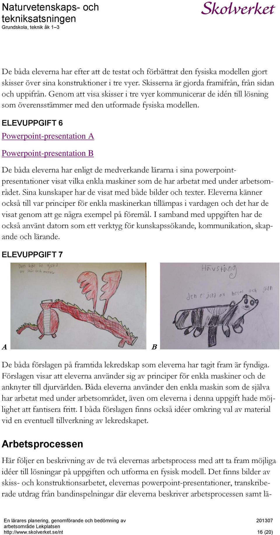 ELEVUPPGIFT 6 Powerpoint-presentation A Powerpoint-presentation B De båda eleverna har enligt de medverkande lärarna i sina powerpointpresentationer visat vilka enkla maskiner som de har arbetat med