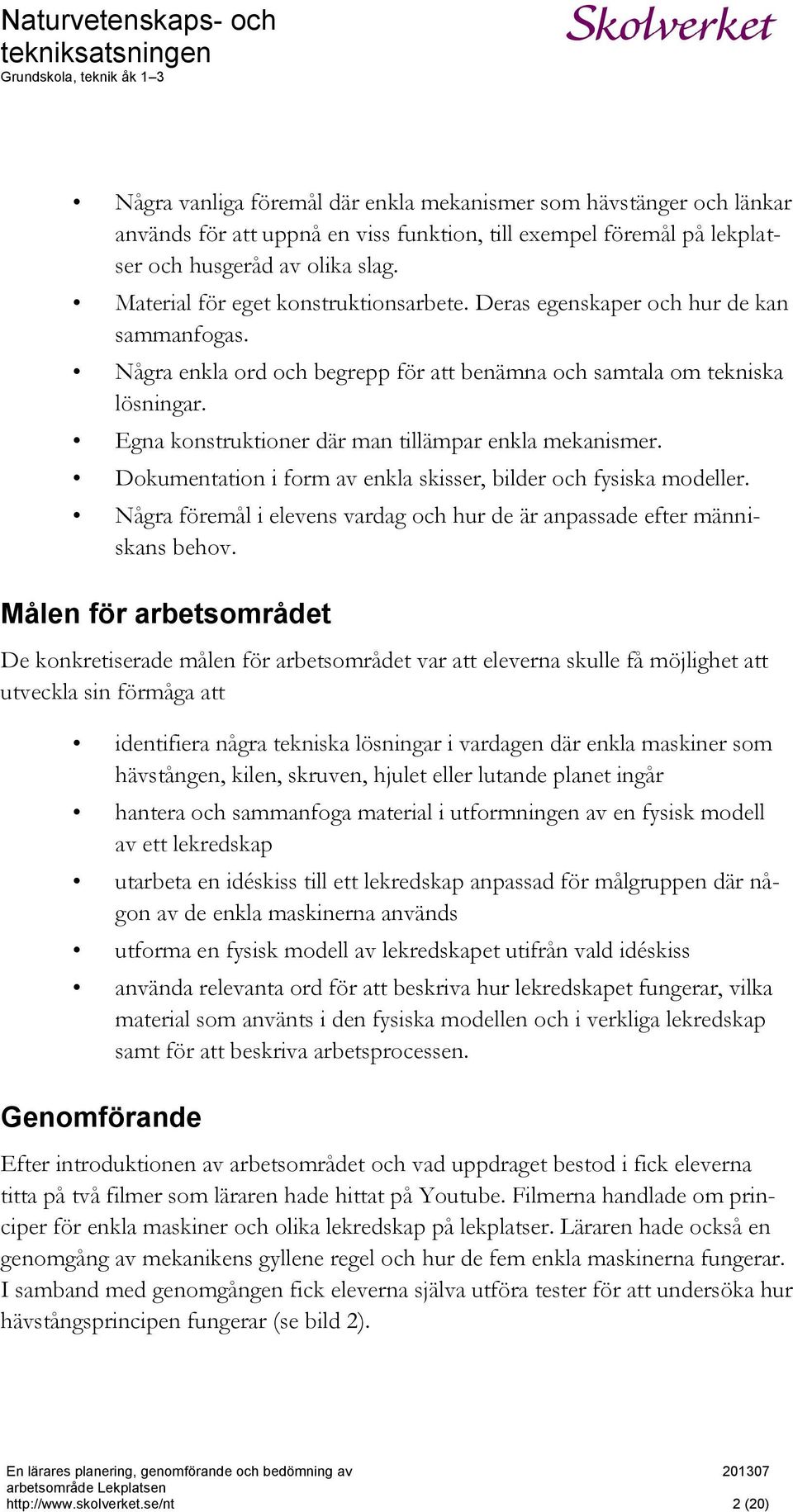 Egna konstruktioner där man tillämpar enkla mekanismer. Dokumentation i form av enkla skisser, bilder och fysiska modeller.