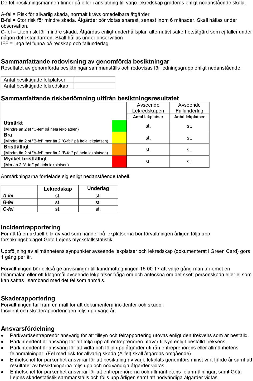 C-fel = Liten risk för mindre skada. Åtgärdas enligt underhållsplan alternativt säkerhetsåtgärd som ej faller under någon del i standarden.