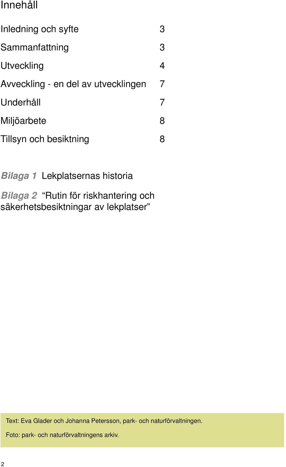 historia Bilaga 2 Rutin för riskhantering och säkerhetsbesiktningar av lekplatser Text: Eva