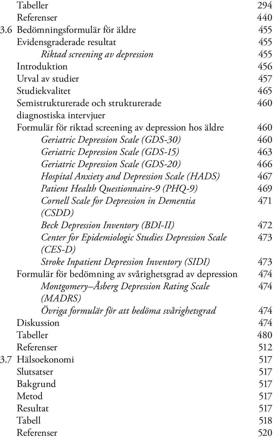 diagnostiska intervjuer Formulär för riktad screening av depression hos äldre 460 Geriatric Depression Scale (GDS-30) 460 Geriatric Depression Scale (GDS-15) 463 Geriatric Depression Scale (GDS-20)
