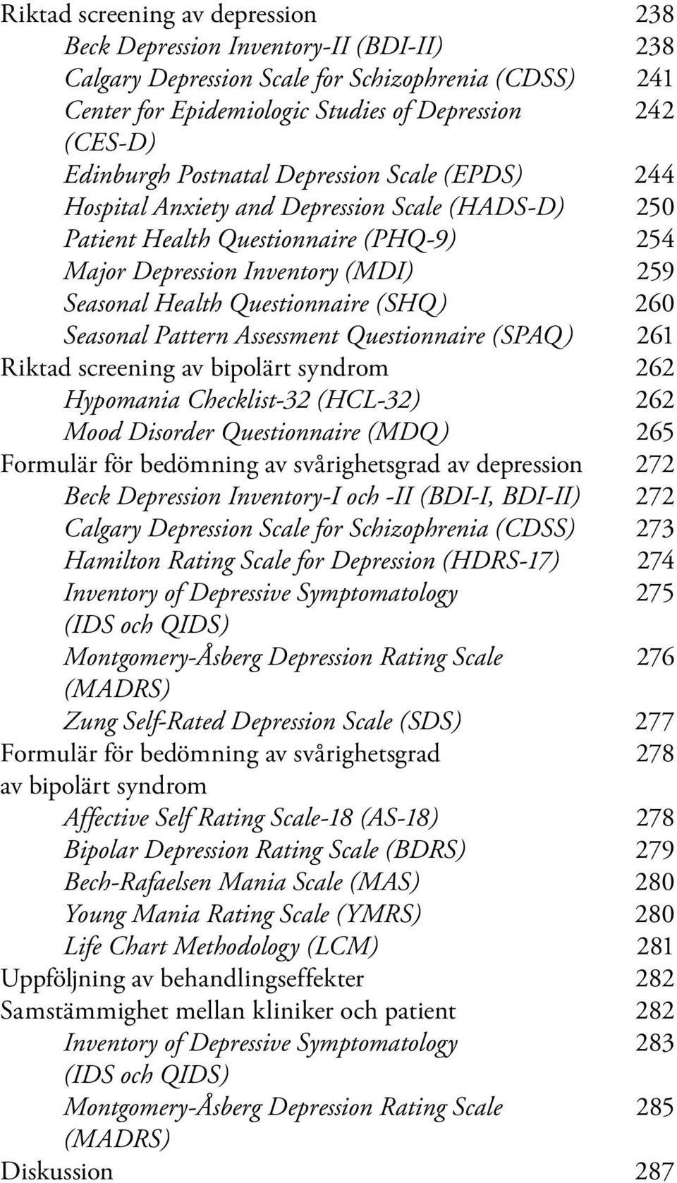 (SHQ) 260 Seasonal Pattern Assessment Questionnaire (SPAQ) 261 Riktad screening av bipolärt syndrom 262 Hypomania Checklist-32 (HCL-32) 262 Mood Disorder Questionnaire (MDQ) 265 Formulär för