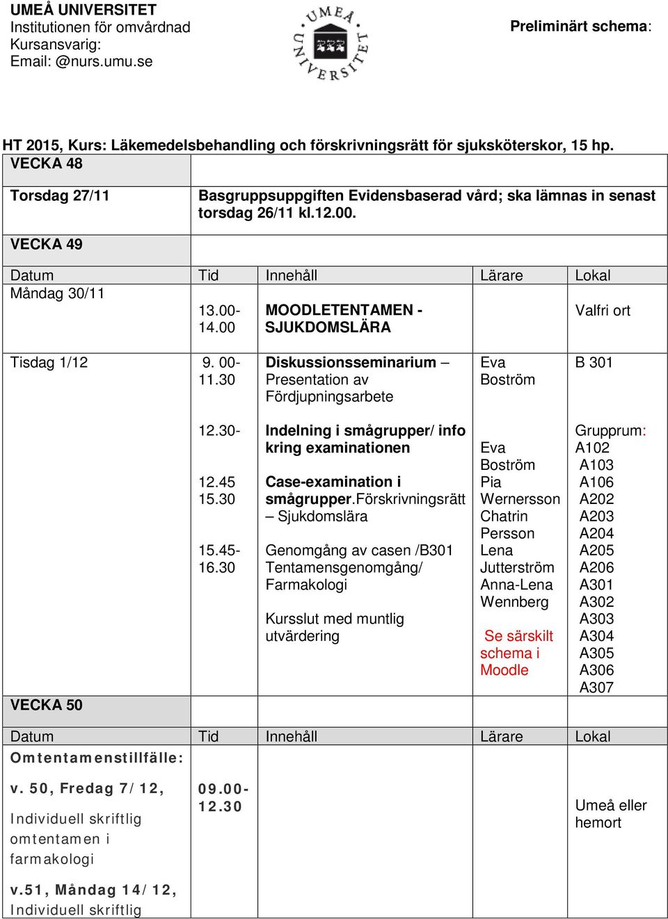 30 Diskussionsseminarium Presentation av Fördjupningsarbete Eva Boström B 301 VECKA 50 12.30-12.45 15.30 15.45- Indelning i smågrupper/ info kring examinationen Case-examination i smågrupper.